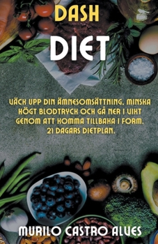 Paperback Dash Diet - Väck upp din Ämnesomsättning, Minska Högt Blodtryck och gå ner i Vikt Genom att Komma Tillbaka i Form. 21 Dagars Dietplan. [Swedish] Book