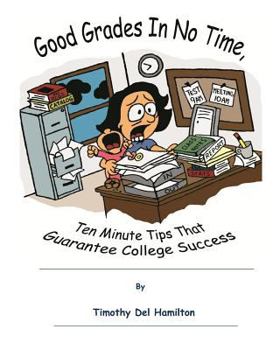 Good Grades in No Times, 10 Minute Tips That Guarantee College Success