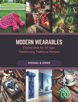 Paperback Modern Wearables: Crochet Book for All Ages, Transforming Traditional Patterns Book