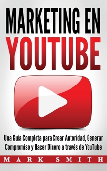 Hardcover Marketing en YouTube: Una Guía Completa para Crear Autoridad, Generar Compromiso y Hacer Dinero a través de YouTube (Libro en Español/Youtube Marketin [Spanish] Book