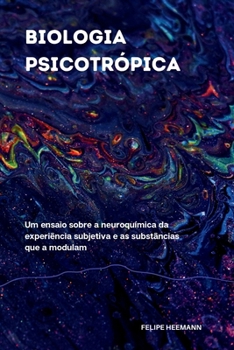Biologia Psicotrópica: Um ensaio sobre a neuroquímica da experiência subjetiva e as substâncias que a modulam (Portuguese Edition)
