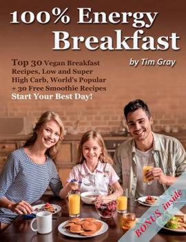 Paperback 100% Energy Breakfast: Top 30 Vegan Breakfast Recipes, Low and Super High Carb, World's Popular + 30 Free Smoothie Recipes (Start Your Best D Book