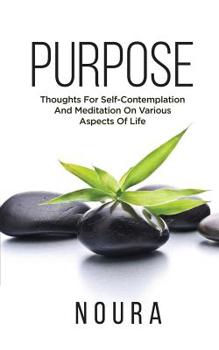 Paperback Purpose: Thoughts For Self-Contemplation And Meditation On Various Aspects Of Life Book