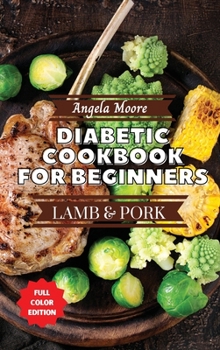 Hardcover Diabetic Cookbook for Beginners - Pork and Lamb: Great-tasting, Easy, and Healthy Recipes for Every Day Book