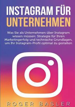 Paperback Instagram für Unternehmen: Was Sie als Unternehmen über Instagram wissen müssen: Strategien für Ihren Markterfolg und technische Grundlagen [German] Book