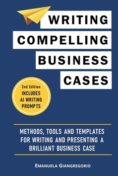 Paperback Writing Compelling Business Cases: Methods, Tools and Templates for Writing and Presenting a Brilliant Business Case Book