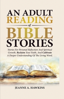 An Adult Reading Of Bible Stories: Stories For Personal Reflection And Spiritual Growth. Reclaim Your Faith, And Cultivate A Deeper Understanding Of The Living Word.