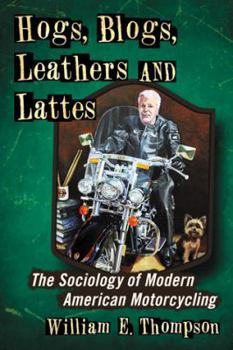 Paperback Hogs, Blogs, Leathers and Lattes: The Sociology of Modern American Motorcycling Book