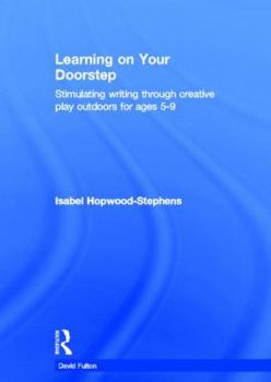 Hardcover Learning on your doorstep: Stimulating writing through creative play outdoors for ages 5-9: Stimulating writing through creative play outdoors for ages 5–9 Book
