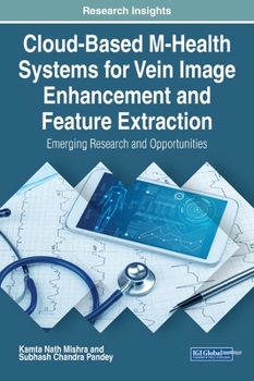 Hardcover Cloud-Based M-Health Systems for Vein Image Enhancement and Feature Extraction: Emerging Research and Opportunities Book
