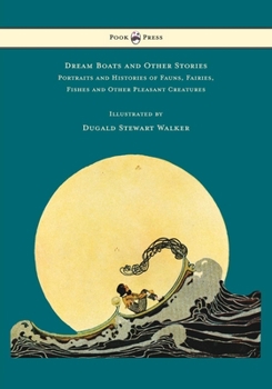 Paperback Dream Boats and Other Stories - Portraits and Histories of Fauns, Fairies, Fishes and Other Pleasant Creatures - Illustrated by Dugald Stewart Walker Book