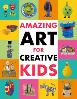 Hardcover Amazing Art for Creative Kids: Turn Everyday Stuff Into a Monster-Size Maché Dinosaur, a Plant Pot Chimpanzee and Much More. Book