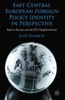 Hardcover East Central European Foreign Policy Identity in Perspective: Back to Europe and the Eu's Neighbourhood Book