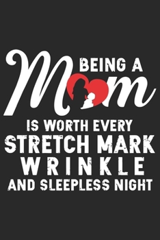 Being a mom is worth every stretch mark wrinkle and sleepless night: Daily planner journal for mother/stepmother, Paperback Book With Prompts About What I Love About Mom/ Mothers Day/Birthday Gifts Fr
