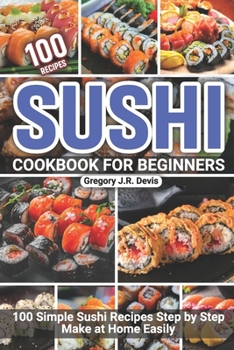 Paperback Sushi Cookbook for Beginners: 100 Simple Sushi Recipes Step by Step Make at Home Easily Book