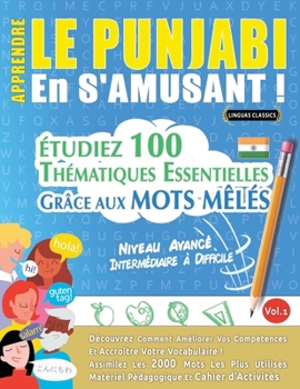 Apprendre Le Punjabi En s'Amusant - Niveau Avancé: Intermédiaire À Difficile - Étudiez 100 Thématiques Essentielles Grâce Aux Mots Mêlés - Vol.1 (French Edition)