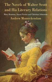 The Novels of Walter Scott and His Literary Relations: Mary Brunton, Susan Ferrier and Christian Johnstone