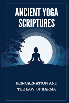 Ancient Yoga Scriptures: Reincarnation And The Law Of Karma: Essence Of Yogas
