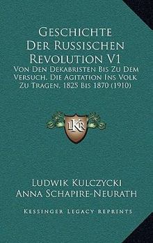 Paperback Geschichte Der Russischen Revolution V1: Von Den Dekabristen Bis Zu Dem Versuch, Die Agitation Ins Volk Zu Tragen, 1825 Bis 1870 (1910) [German] Book