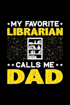 My Favorite Librarian Calls Me Dad: Birthday, Retirement, Fathers Day Gift for Librarian Dad, Lined Notebook, 6 x 9, 120 Pages