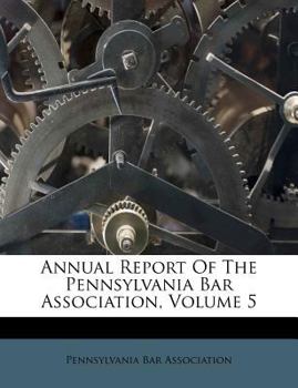 Paperback Annual Report of the Pennsylvania Bar Association, Volume 5 Book