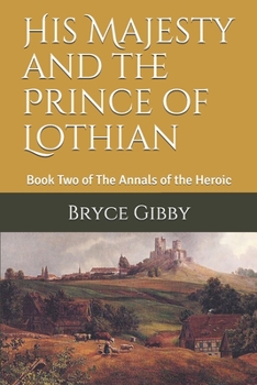 Paperback His Majesty and the Prince of Lothian: Book Two of The Annals of the Heroic Book