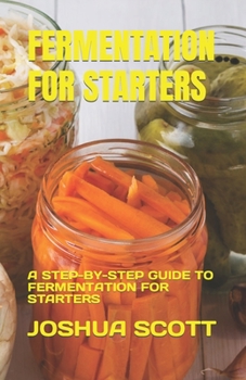 Paperback Fermentation for Starters: A Step-By-Step Guide to Fermentation for Starters Book