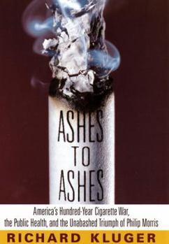 Ashes to Ashes: America's Hundred-Year Cigarette War, the Public Health, and the Unabashed Trium ph of Philip Morris