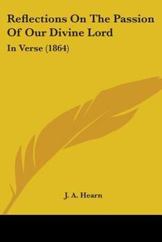 Paperback Reflections On The Passion Of Our Divine Lord: In Verse (1864) Book