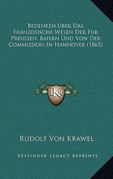Paperback Bedenken Uber Das Franzosische Wesen Der Fur Preussen, Baiern Und Von Der Commission In Hannover (1865) [German] Book