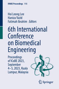 6th International Conference on Biomedical Engineering: Proceedings of Icobe 2023, September 4-5, 2023, Kuala Lumpur, Malaysia - Book #115 of the IFMBE Proceedings