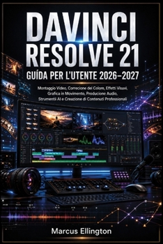 DAVINCI RESOLVE 21 GUIDA PER L'UTENTE 2026–2027 (Italian Edition)