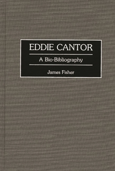 Hardcover Eddie Cantor: A Bio-Bibliography Book