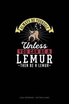 Paperback Always Be Yourself Unless You Can Be A Lemur Then Be A Lemur: Dual Notebook - Dotted & Lined Book