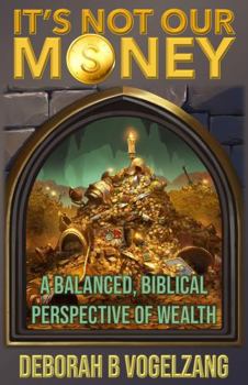 Paperback IT'S NOT OUR MONEY: A BALANCED BIBLICAL PERSPECTIVE OF WEALTH Book