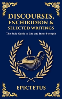 Hardcover Discourses, Enchiridion, and Selected Writings (Deluxe Hardbound Edition): The Stoic Philosophy for Inner Strength and Virtue Book