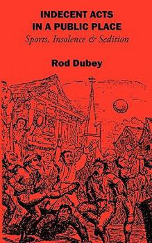 Paperback Indecent Acts in a Public Place: Sports, Insolence and Sedition Book