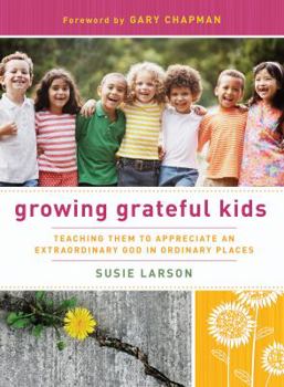 Paperback Growing Grateful Kids: Teaching Them to Appreciate an Extraordinary God in Ordinary Places Book