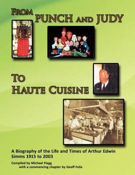 'from Punch and Judy to Haute Cuisine'- A Biography on the Life and Times of Arthur Edwin SIMMs 1915-2003