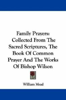 Paperback Family Prayers: Collected From The Sacred Scriptures, The Book Of Common Prayer And The Works Of Bishop Wilson Book