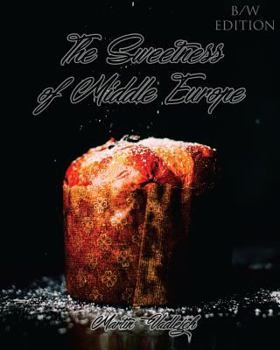 Paperback The Sweetness of Middle Europe B/W: Kolaches and much more! Book