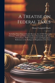 Paperback A Treatise on Federal Taxes: Including Those Imposed by the Revenue Act of 1918 (enacted February, 1919) and Other United States Internal Revenue A Book