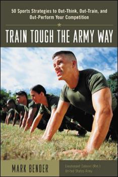 Paperback Train Tough the Army Way: 50 Sports Strategies to Out-Think, Out-Train, and Out-Perform Your Competition Book