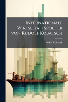Internationale Wirtschaftspolitik von Rudolf Kobatsch (German Edition)