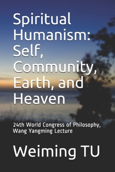 Paperback Spiritual Humanism: Self, Community, Earth, and Heaven: 24th World Congress of Philosophy, Wang Yangming Lecture Book