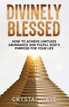Paperback Divinely Blessed: How To Achieve Limitless Abundance and Fulfill God's Purpose For Your Life Book