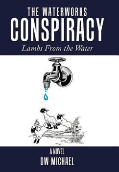 Hardcover The Waterworks Conspiracy: Lambs from the Water Book