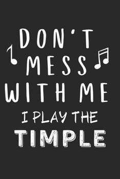 Paperback Don't mess with me I play the Timple: Lined Journal, 120 Pages, 6 x 9, Music Instrument Gift Timple Instruments, Black Matte Finish (Don't mess with m Book