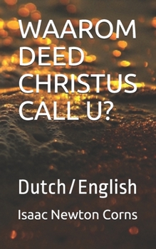 WAAROM DEED CHRISTUS CALL U?: Dutch/English (Dutch Edition)
