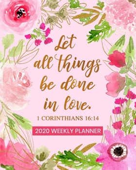 Paperback Let All Things Be Done In Love - 2020 Weekly Planner: Dated Daily and Weekly Organizer with Bible Scripture Verse on Pink Floral Cover Design - Plan Y Book